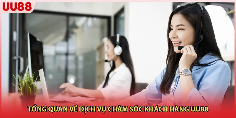 Tổng quan về dịch vụ chăm sóc khách hàng UU88